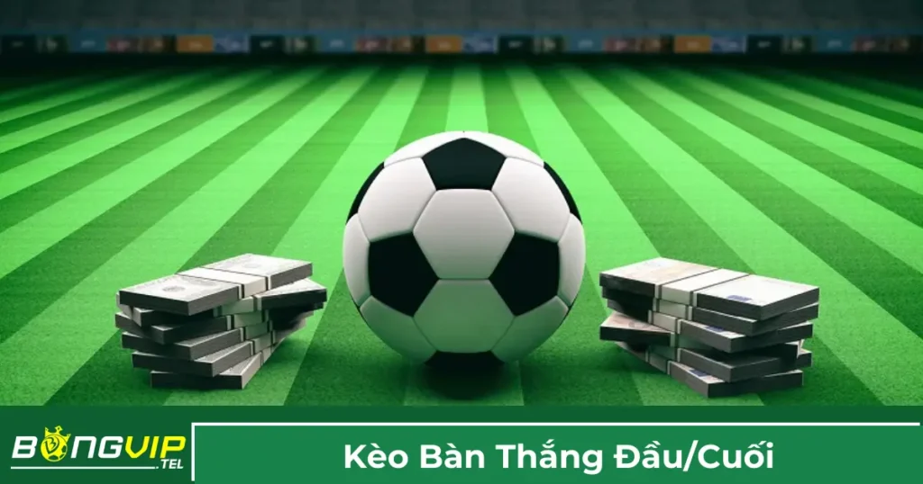 Kèo Bàn Thắng Đầu/Cuối Là Gì? Hướng Dẫn Cược Tại Bongvip 1 Giải thích về kèo bàn thắng đầu / cuối