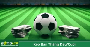 Giải thích về kèo bàn thắng đầu / cuối